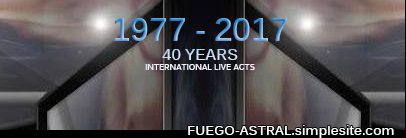 1977-2017 FUEGO ASTRAL 40 YEARS INTERNATIONAL LIVE ACTS