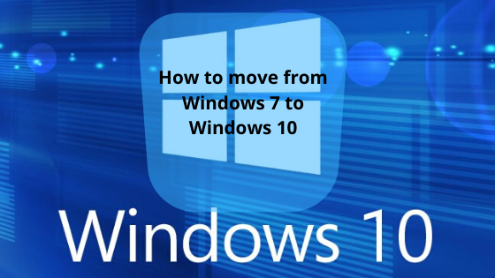 Windows 7 dies: How to move from Windows 7 to Windows 10