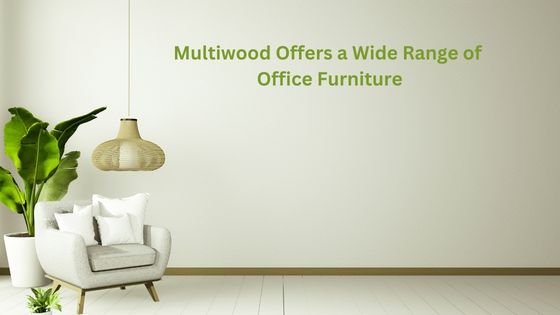 Multiwood Offers a Wide Range of Office Furniture