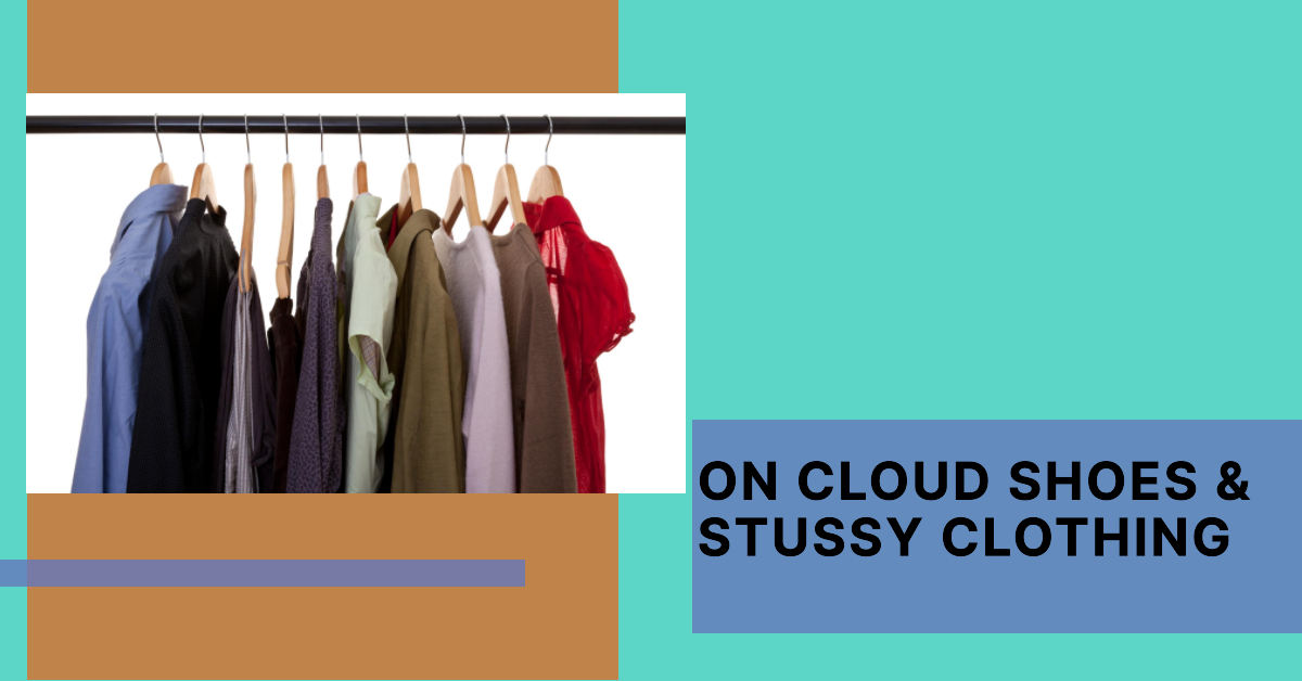 Unveiling Excellence: On Cloud Shoes and Stussy Clothing