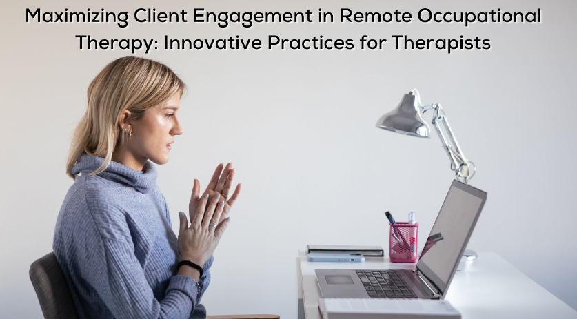 Maximizing Client Engagement in Remote Occupational Therapy: Innovative Practices for Therapists