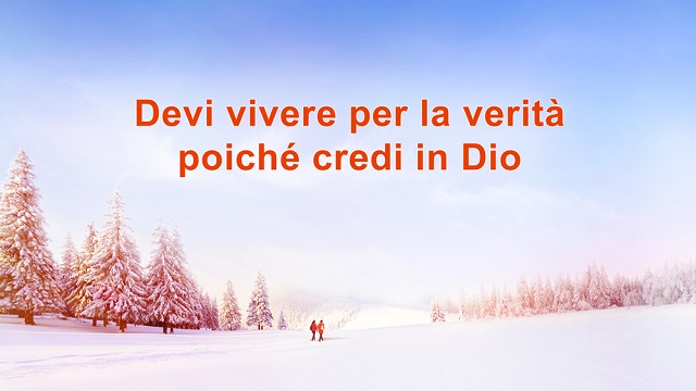 Devi vivere per la verità poiché credi in Dio