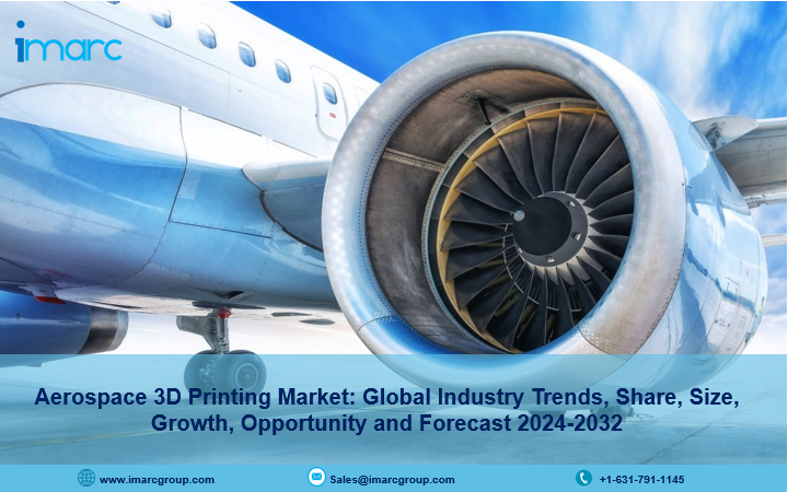 Aerospace 3D Printing Market Report 2024, Industry Trends, Growth, Size and Forecast Till 2032