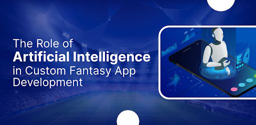 The Role of Artificial Intelligence in Custom Fantasy App Development