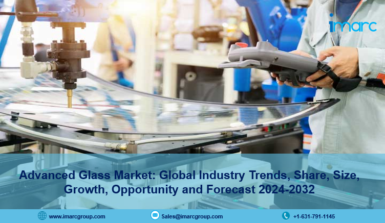 Advanced Glass Market Growth, Trends, Demand and Forecast 2024 -2032