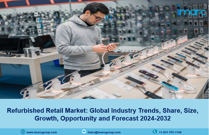 Refurbished Retail Market Report, Size, Share, Growth & Forecast 2024-2032