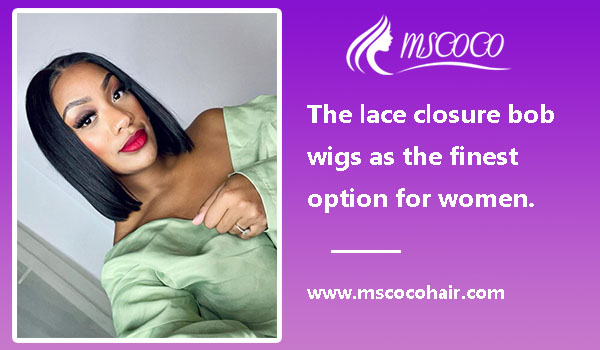 The lace closure bob wig as the finest option for women.