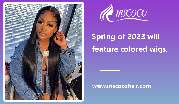 Spring of 2023 will feature colored wigs.