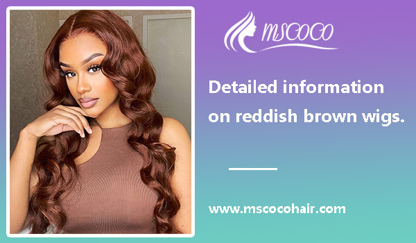 Detailed information on reddish brown wigs.