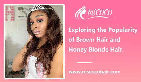 Exploring the Popularity of Brown Hair and Honey Blonde Hair