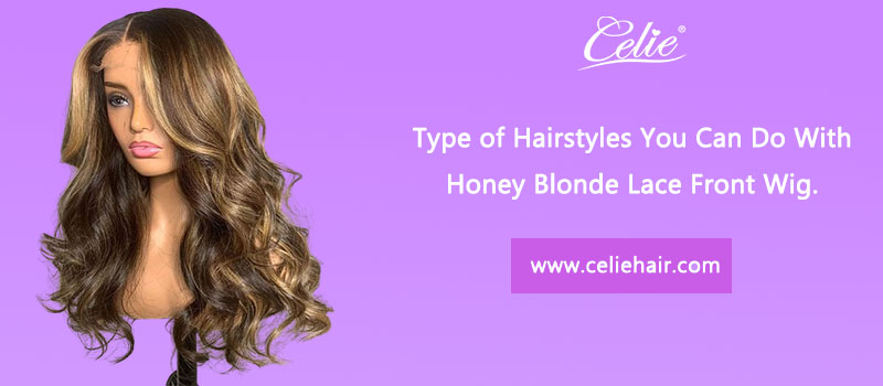 Type of Hairstyles You Can Do With Honey Blonde Lace Front Wig.