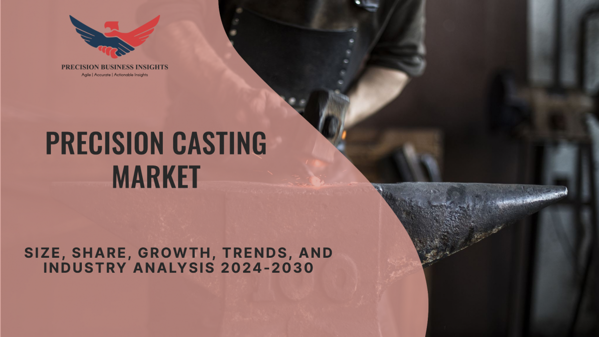 Precision Casting Market Outlook, Growth Drivers Forecast 2024-2030