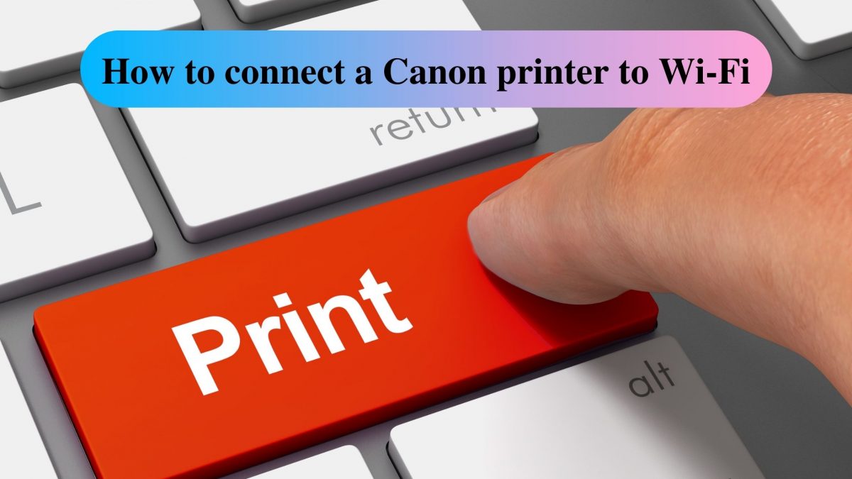 How to connect a Canon printer to Wi-Fi
