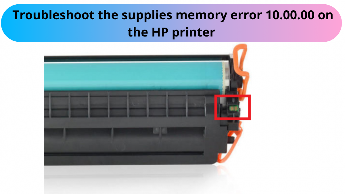 Troubleshoot the supplies memory error 10.00.00 on the HP printer