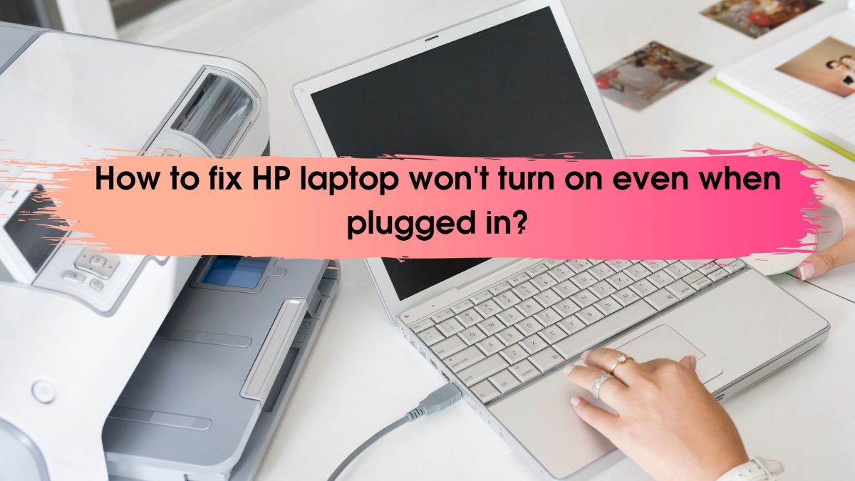 How to fix HP laptop won’t turn on even when plugged in?