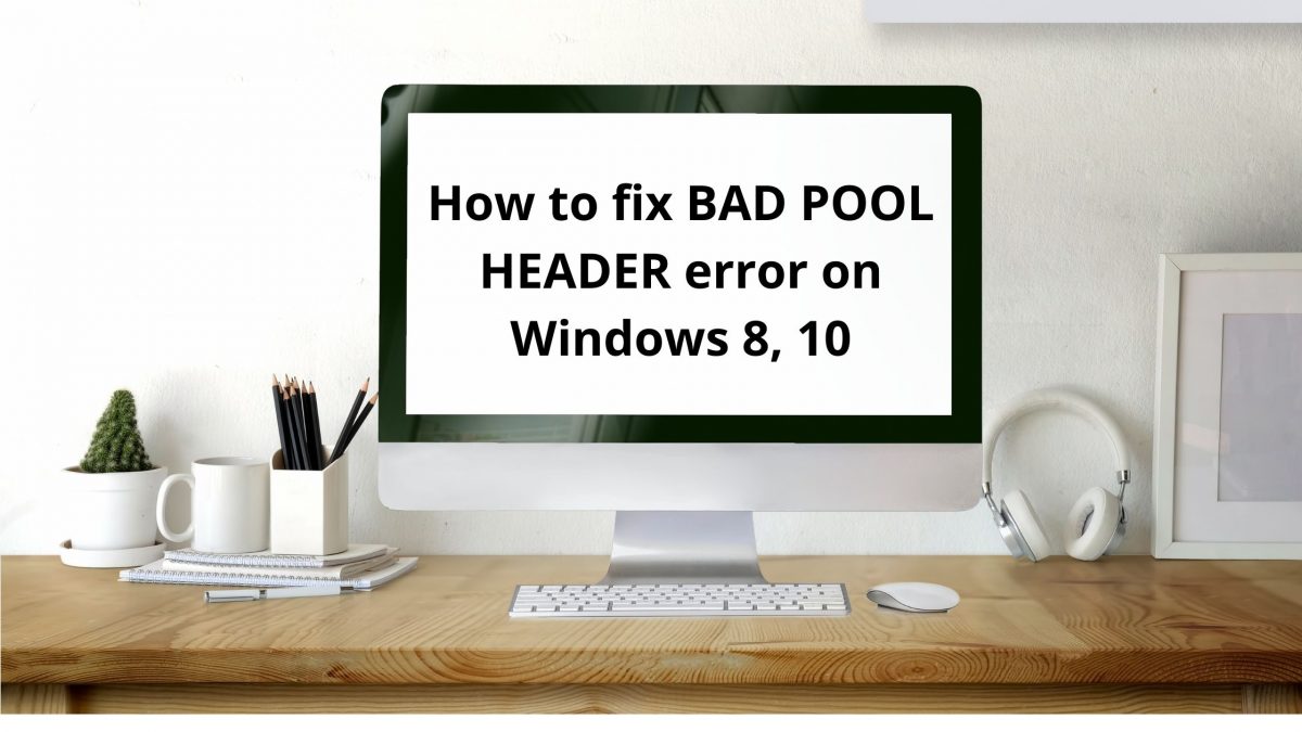 How to fix BAD POOL HEADER error on Windows 8, 10