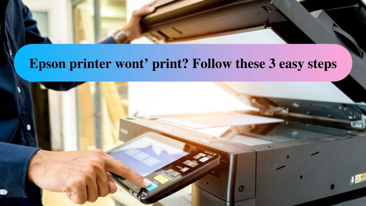 Epson printer wont’ print? Follow these 3 easy steps