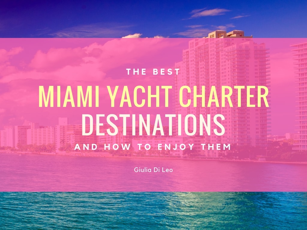 The Best Miami Yacht Charter Destinations and How to Enjoy Them