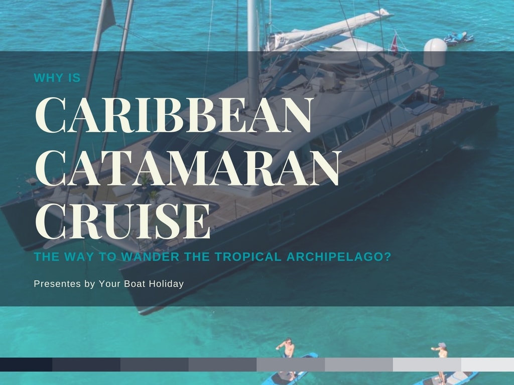 Why is Catamaran Caribbean Cruise the Way to Wander the Tropical Archipelago?